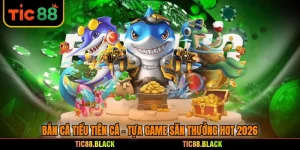 Bắn Cá Tiểu Tiên Cá - Tựa Game Săn Thưởng HOT 2026