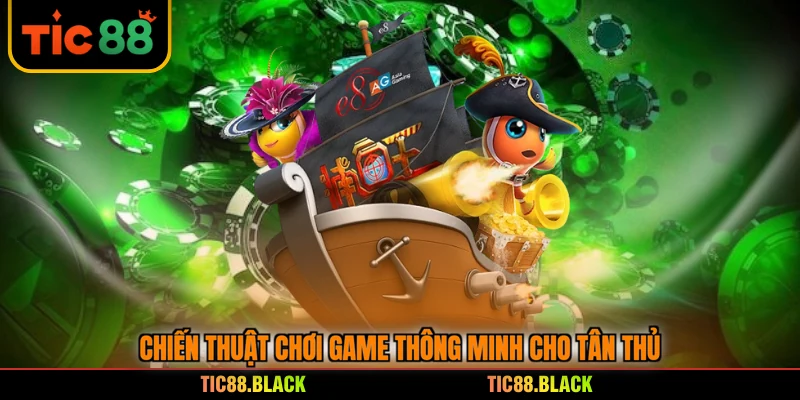 Chiến thuật chơi game thông minh cho tân thủ