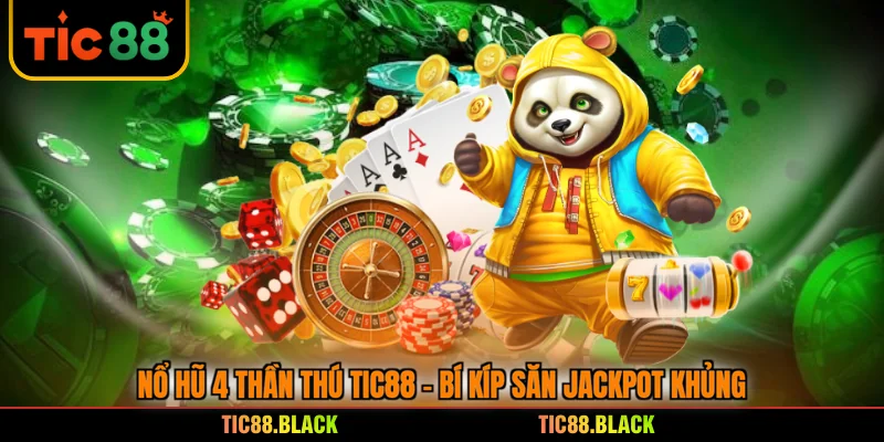 Nổ Hũ 4 Thần Thú TIC88 - Bí Kíp Săn Jackpot Khủng
